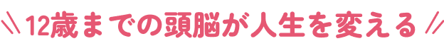 12歳までの頭脳が人生を変える